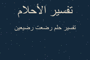 تفسير رضعت رضيعين في المنام