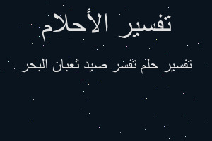 تفسير تفسر صيد ثعبان البحر في المنام