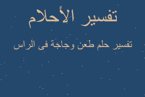 تفسير طعن وجاجة فى الراس في المنام تفسير طعن وجاجة فى الراس في المنام