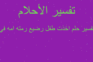 تفسير اخذت طفل رضيع رمته امه في في المنام