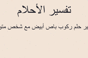 تفسير ركوب باص أبيض مع شخص متوف في المنام تفسير ركوب باص أبيض مع شخص متوف في المنام
