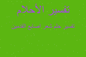 تفسير شعر اصابع القدمين في المنام