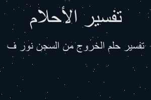 تفسير الخروج من السجن نور ف في المنام