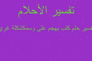 تفسير كلب يهجم على وسمكشكلة غري في المنام