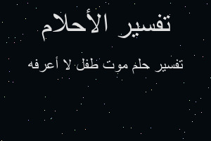 تفسير موت طفل لا أعرفه في المنام