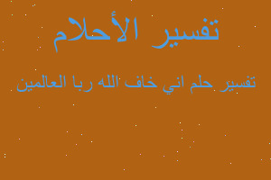 تفسير اني خاف الله ربا العالمين في المنام تفسير اني خاف الله ربا العالمين في المنام