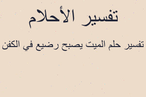 تفسير الميت يصبح رضيع في الكفن في المنام