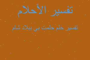 تفسير حلمت بي ببلاد شام في المنام