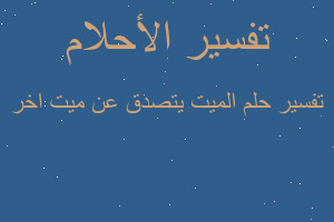 تفسير الميت يتصدق عن ميت اخر في المنام