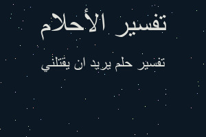 تفسير يريد ان يقتلني في المنام