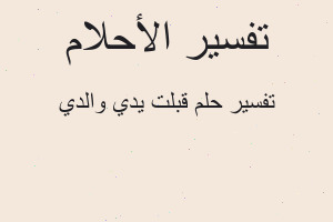 تفسير قبلت يدي والدي في المنام