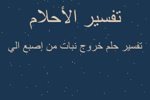 تفسير خروج نبات من إصبع الي في المنام