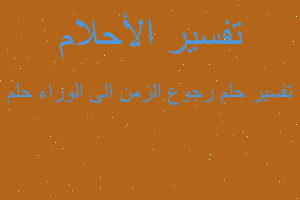 تفسير رجوع الزمن الى الوراء حلم في المنام