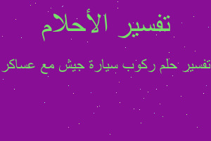 تفسير ركوب سيارة جيش مع عساكر في المنام تفسير ركوب سيارة جيش مع عساكر في المنام