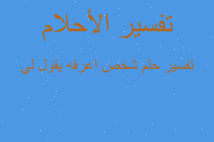 تفسير شخص اعرفه يقول لي في المنام تفسير شخص اعرفه يقول لي في المنام