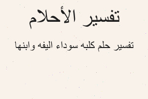 تفسير كلبه سوداء اليفه وابنها في المنام تفسير كلبه سوداء اليفه وابنها في المنام
