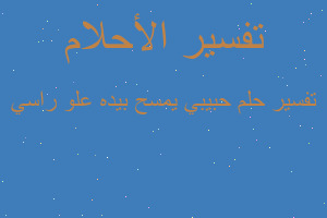 تفسير حبيبي يمسح بيده علو راسي في المنام تفسير حبيبي يمسح بيده علو راسي في المنام