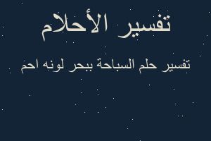 تفسير السباحة ببحر لونه احم في المنام