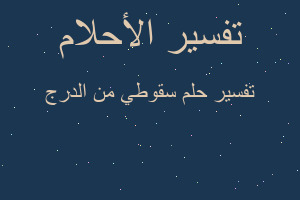 تفسير سقوطي من الدرج في المنام