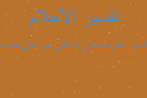 تفسير صديقتي تركتني من اجل حبيب في المنام