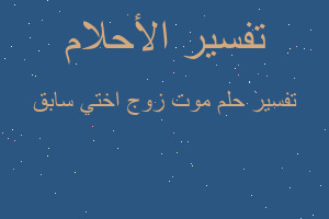 تفسير موت زوج اختي سابق في المنام