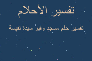 تفسير مسجد وقبر سيدة نفيسة في المنام تفسير مسجد وقبر سيدة نفيسة في المنام