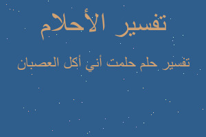 تفسير حلمت أني أكل العصبان في المنام تفسير حلمت أني أكل العصبان في المنام