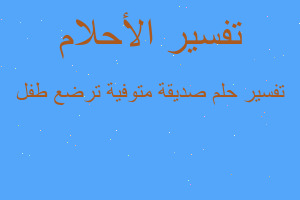 تفسير صديقة متوفية ترضع طفل في المنام