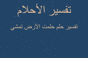 تفسير حلمت الأرض تمشي في المنام