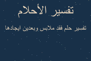 تفسير فقد ملابس وبعدين ايجادها في المنام تفسير فقد ملابس وبعدين ايجادها في المنام