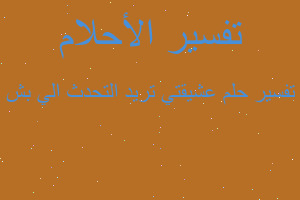 تفسير عشيقتي تريد التحدث الي بش في المنام