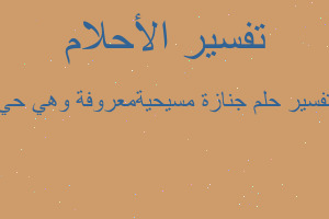 تفسير جنازة مسيحيةمعروفة وهي حي في المنام