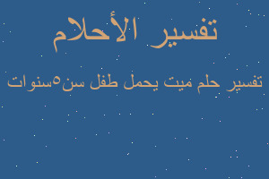 تفسير ميت يحمل طفل سن٥سنوات في المنام