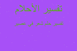 تفسير شعر في عصير في المنام