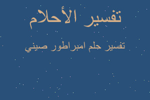 تفسير امبراطور صيني في المنام