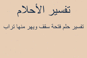 تفسير فتحة سقف ويهر منها تراب في المنام تفسير فتحة سقف ويهر منها تراب في المنام
