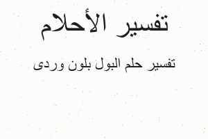 تفسير البول بلون وردی في المنام
