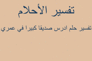 تفسير ادرس صديقا كبيرا في عمري في المنام