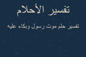 تفسير موت رسول وبكاء عليه في المنام