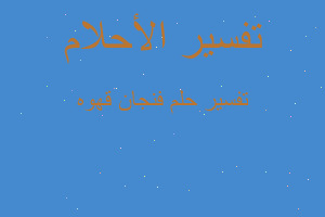 تفسير فنجان قهوه في المنام تفسير فنجان قهوه في المنام