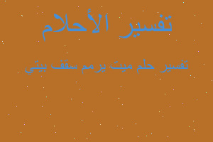 تفسير ميت يرمم سقف بيتي في المنام تفسير ميت يرمم سقف بيتي في المنام