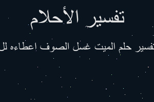 تفسير الميت غسل الصوف اعطاءه لل في المنام