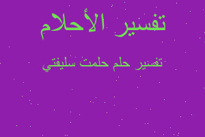 تفسير حلمت سليفتي في المنام تفسير حلمت سليفتي في المنام