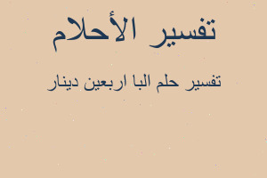 تفسير البا اربعين دينار في المنام تفسير البا اربعين دينار في المنام