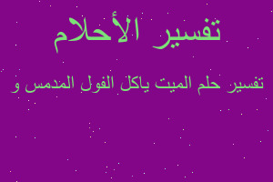 تفسير الميت ياكل الفول المدمس و في المنام تفسير الميت ياكل الفول المدمس و في المنام