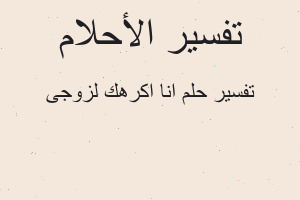 تفسير انا اكرهك لزوجى في المنام