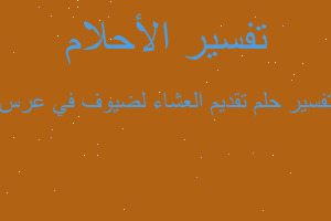 تفسير تقديم العشاء لضيوف في عرس في المنام