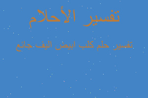 تفسير كلب ابيض اليف جائع في المنام