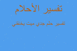 تفسير جدي ميت يخنقني في المنام تفسير جدي ميت يخنقني في المنام