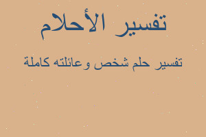 تفسير شخص وعائلته كاملة في المنام تفسير شخص وعائلته كاملة في المنام